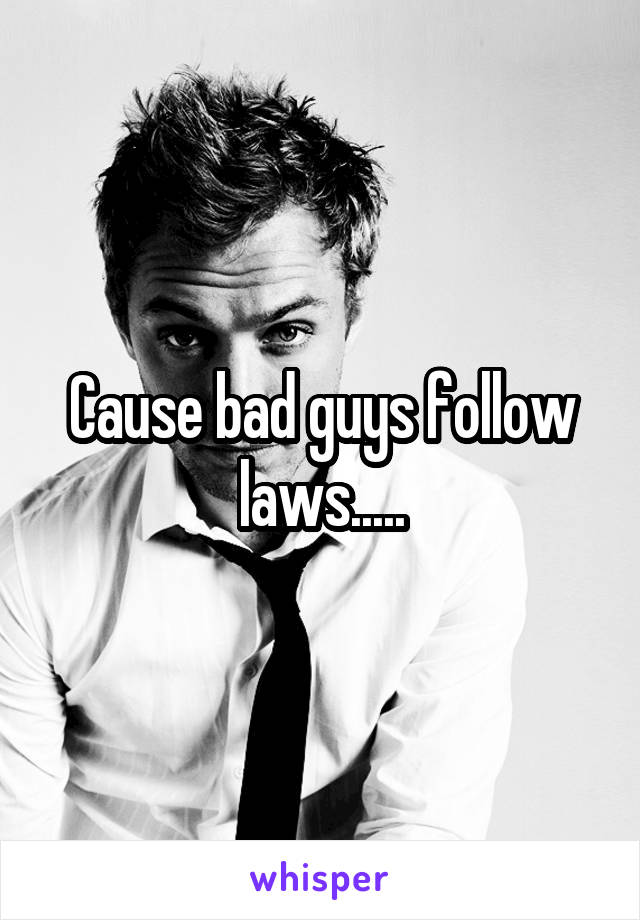 Cause bad guys follow laws.....