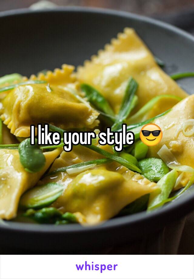 I like your style 😎