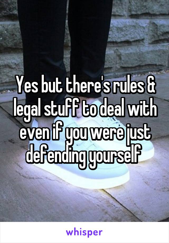 Yes but there's rules & legal stuff to deal with even if you were just defending yourself 