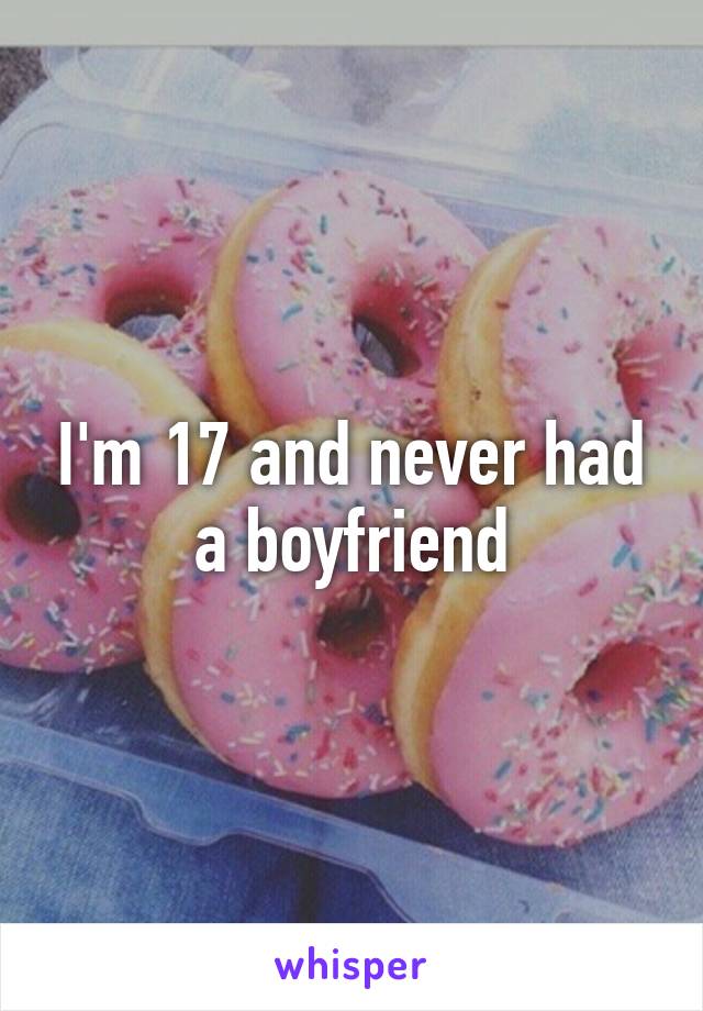 I'm 17 and never had a boyfriend