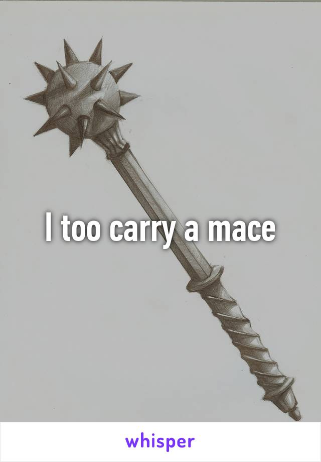 I too carry a mace