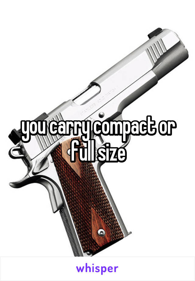 you carry compact or full size