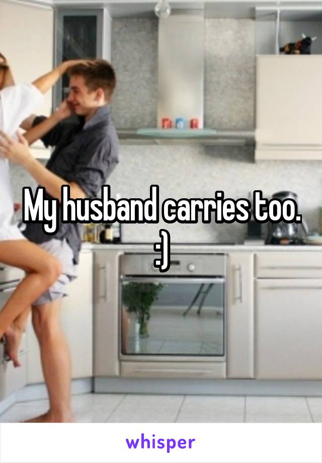 My husband carries too. :)