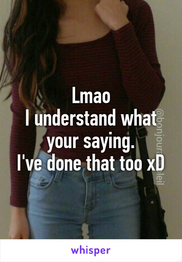 Lmao
I understand what your saying.
I've done that too xD