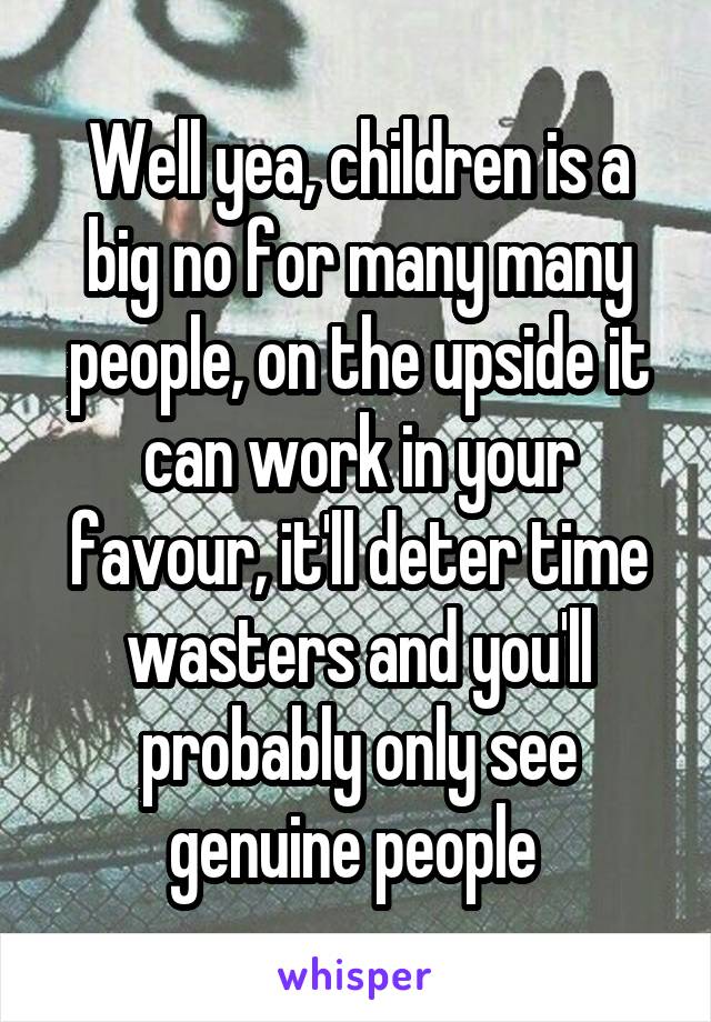 Well yea, children is a big no for many many people, on the upside it can work in your favour, it'll deter time wasters and you'll probably only see genuine people 