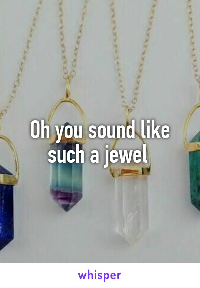 Oh you sound like such a jewel 