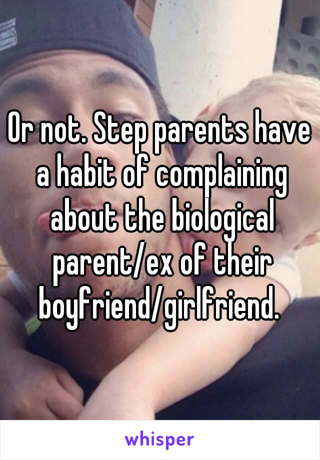 Or not. Step parents have a habit of complaining about the biological parent/ex of their boyfriend/girlfriend. 