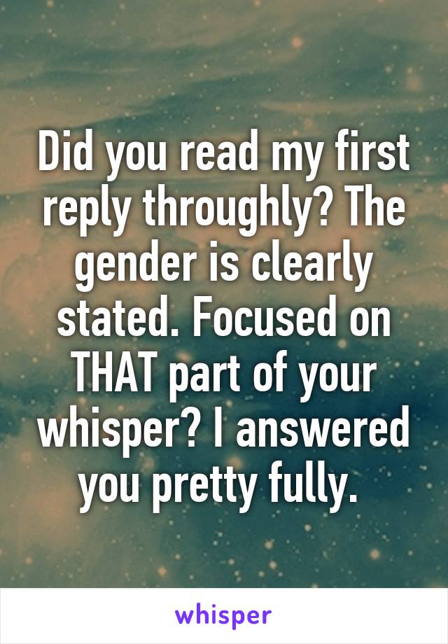 Did you read my first reply throughly? The gender is clearly stated. Focused on THAT part of your whisper? I answered you pretty fully. 