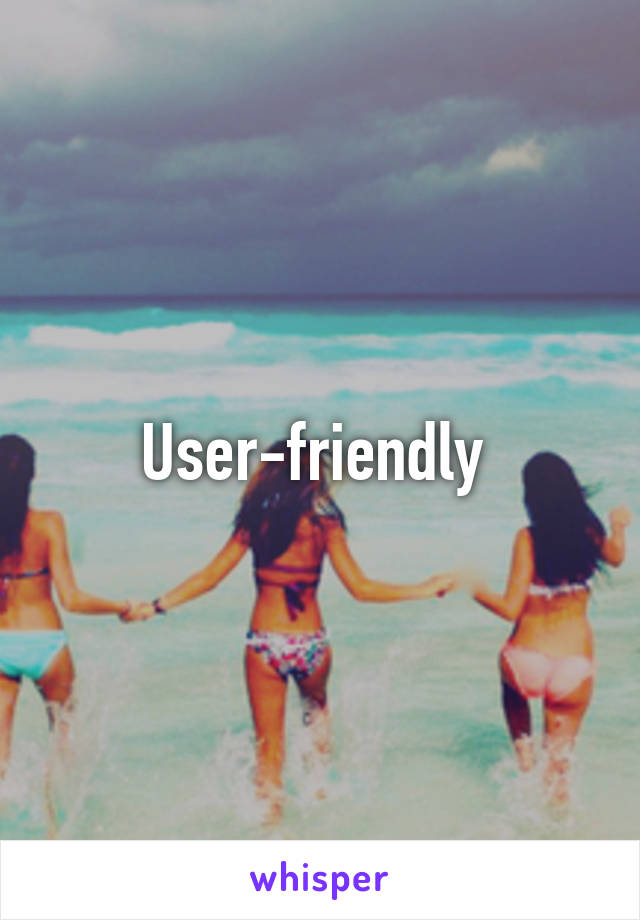 User-friendly 