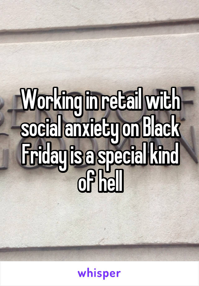 Working in retail with social anxiety on Black Friday is a special kind of hell