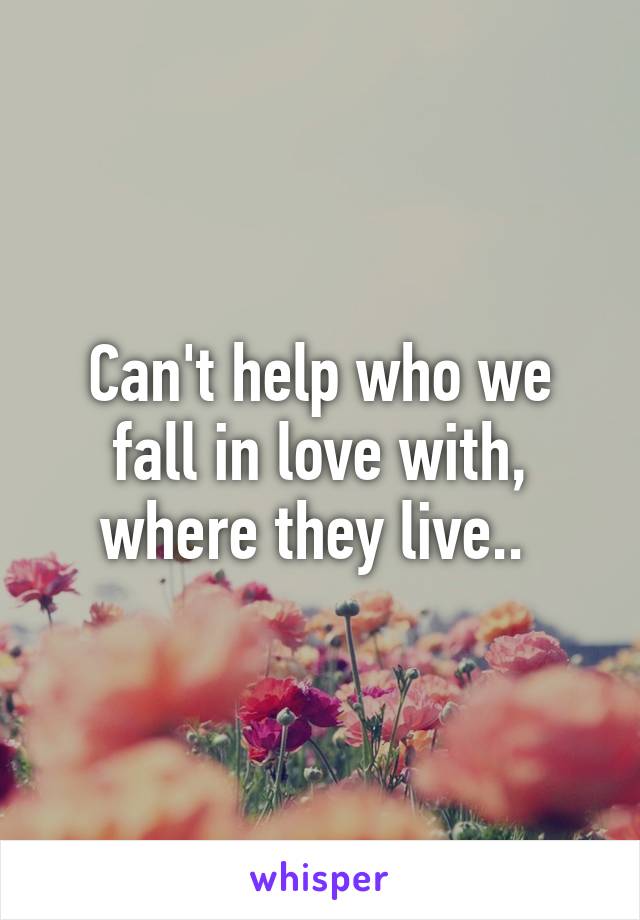 Can't help who we fall in love with, where they live.. 