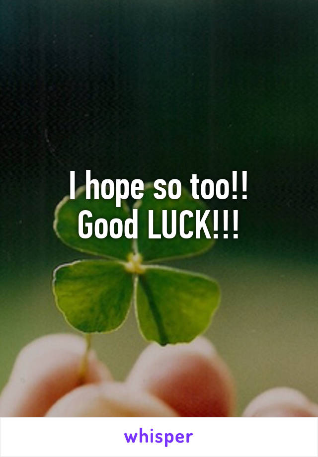 I hope so too!!
Good LUCK!!!
