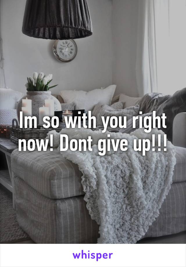 Im so with you right now! Dont give up!!!
