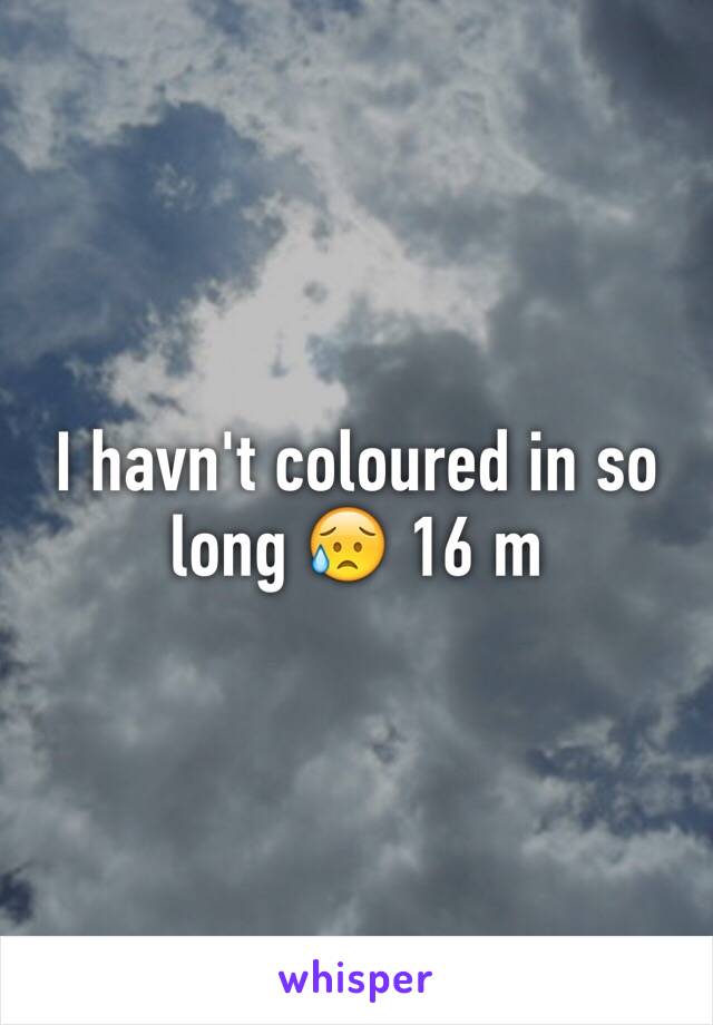 I havn't coloured in so long 😥 16 m