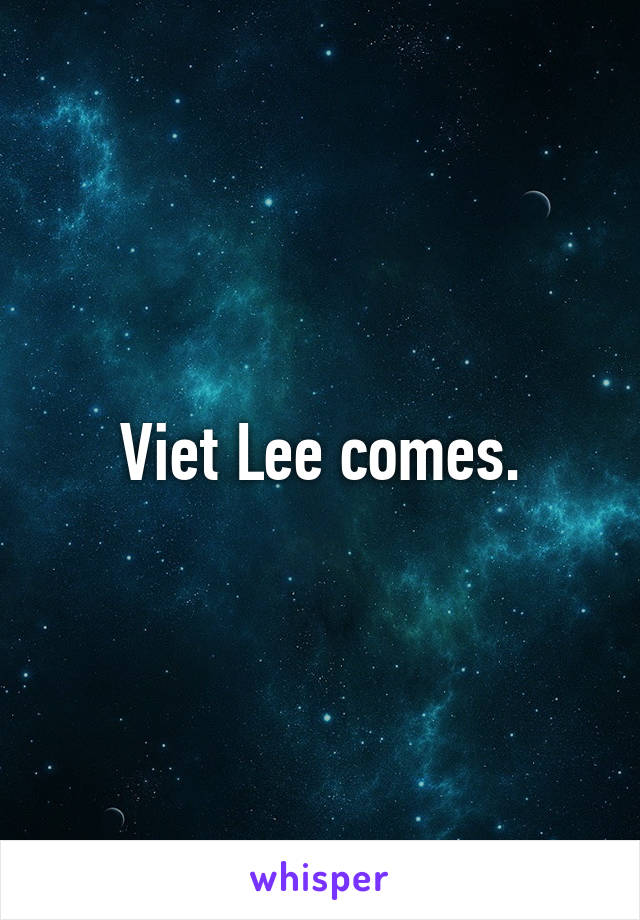 Viet Lee comes.