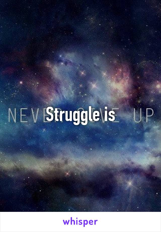 Struggle is