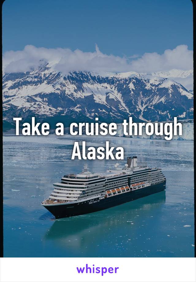 Take a cruise through Alaska