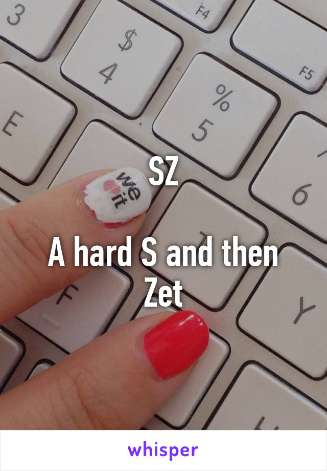 SZ

A hard S and then Zet