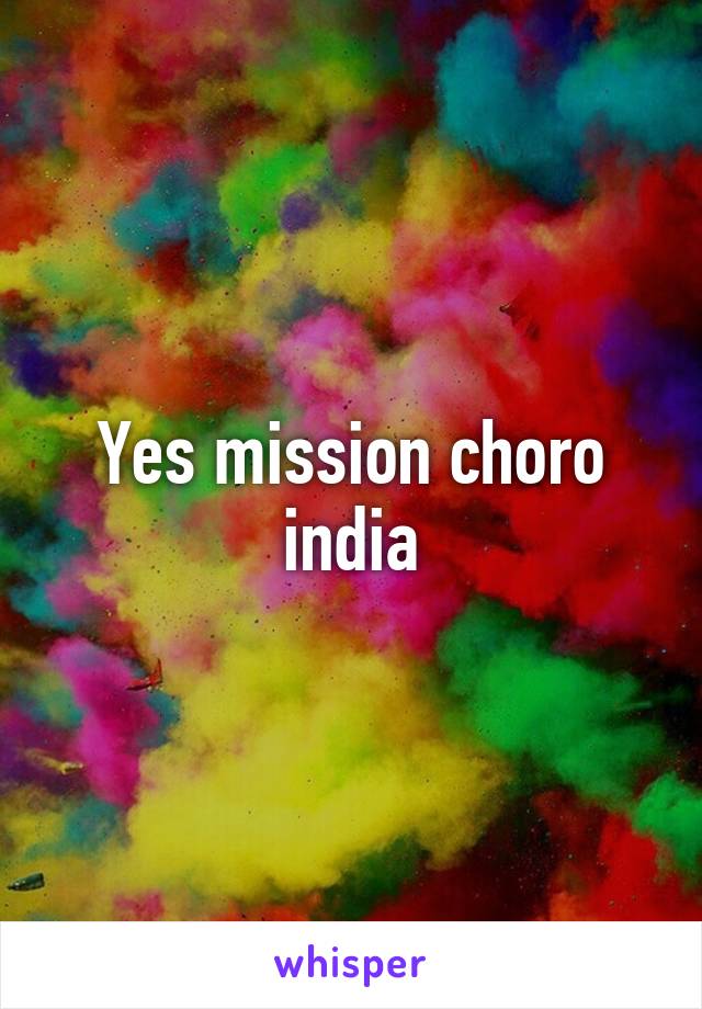 Yes mission choro india