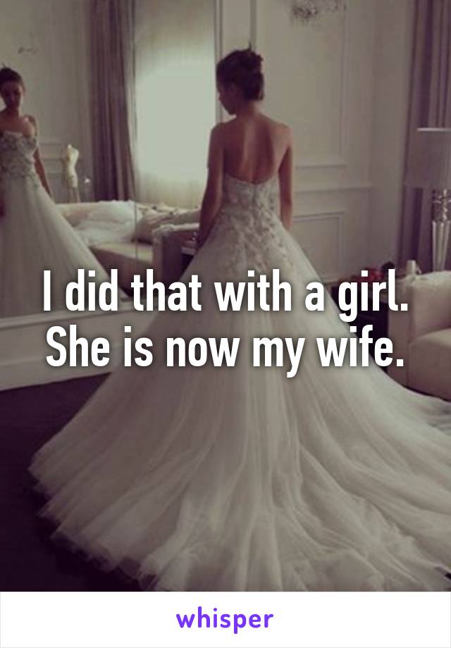 I did that with a girl. She is now my wife.