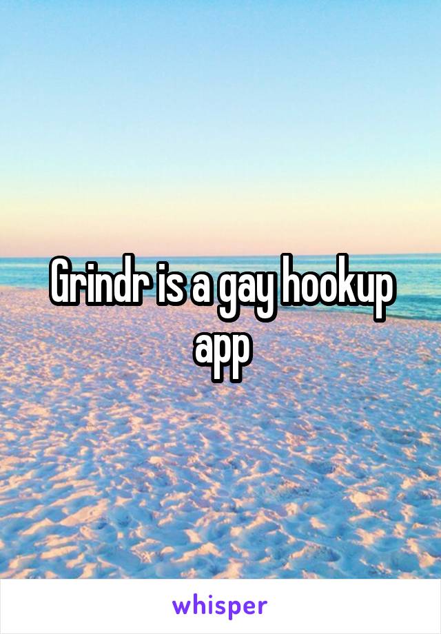 Grindr is a gay hookup app