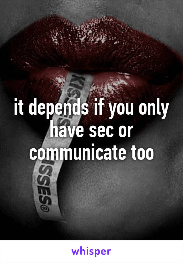 it depends if you only have sec or communicate too