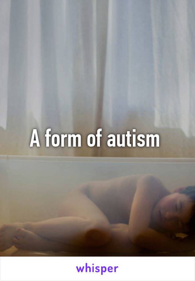 A form of autism 