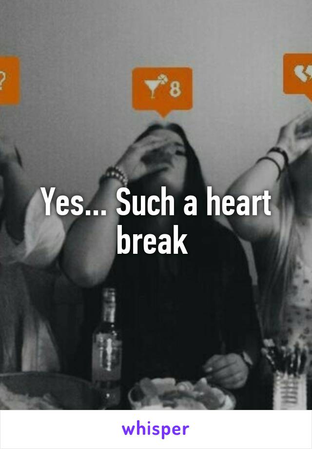 Yes... Such a heart break 