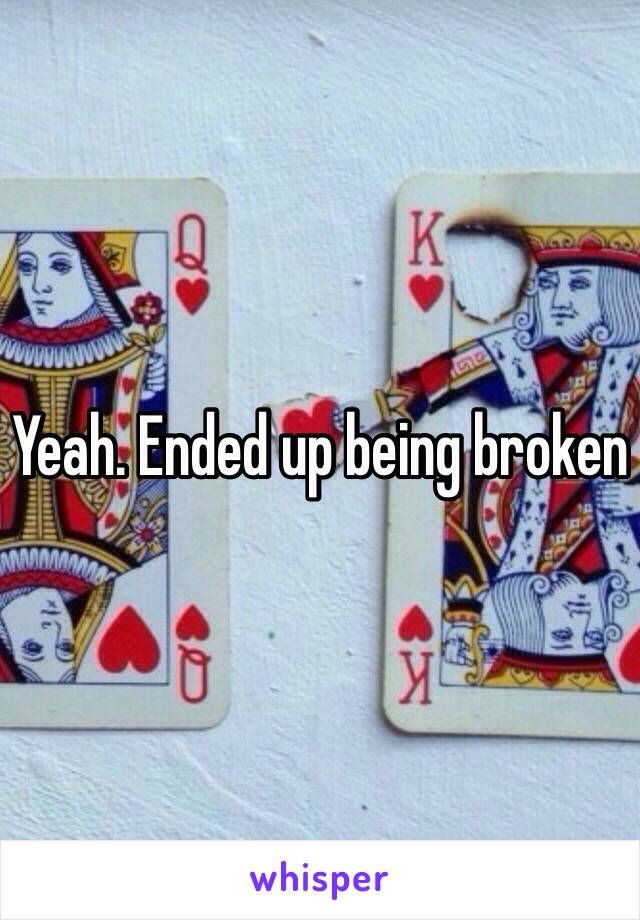 Yeah. Ended up being broken 