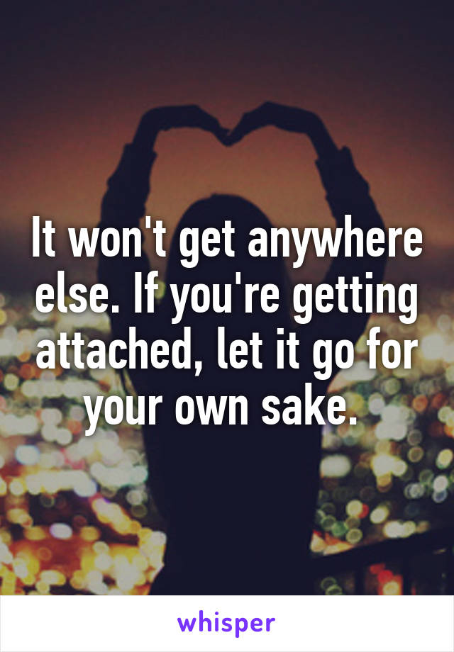 It won't get anywhere else. If you're getting attached, let it go for your own sake. 