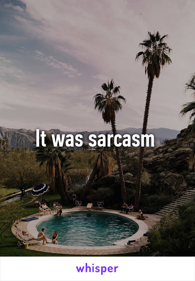 It was sarcasm 