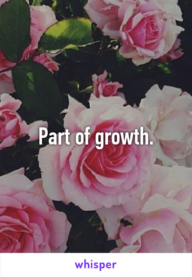 Part of growth.