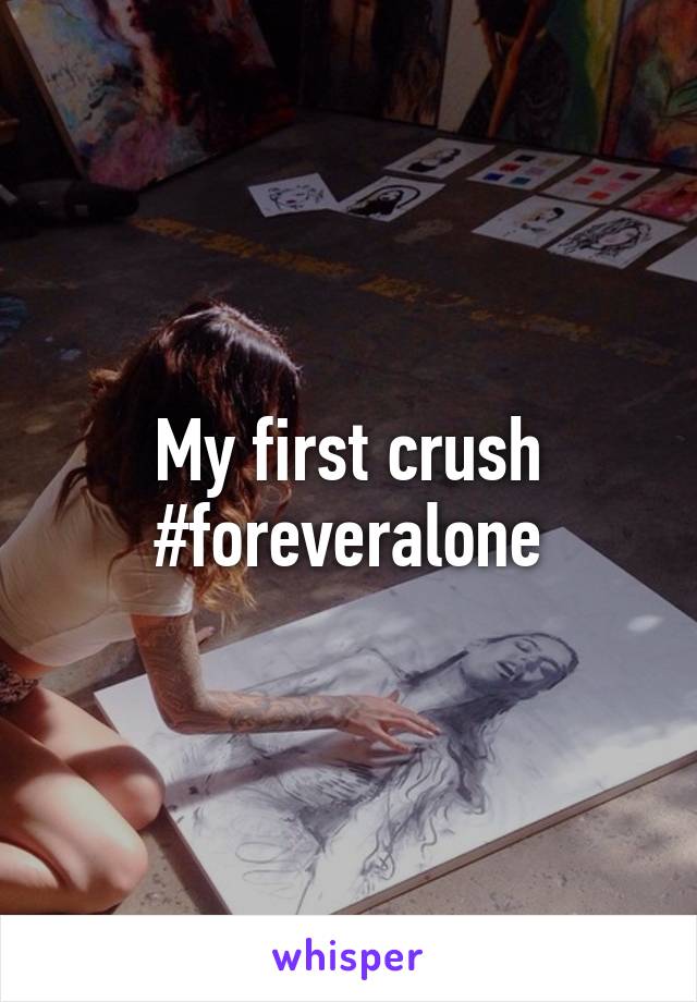 My first crush
#foreveralone