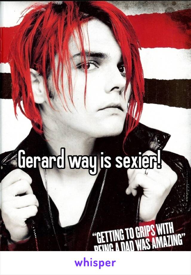 Gerard way is sexier!