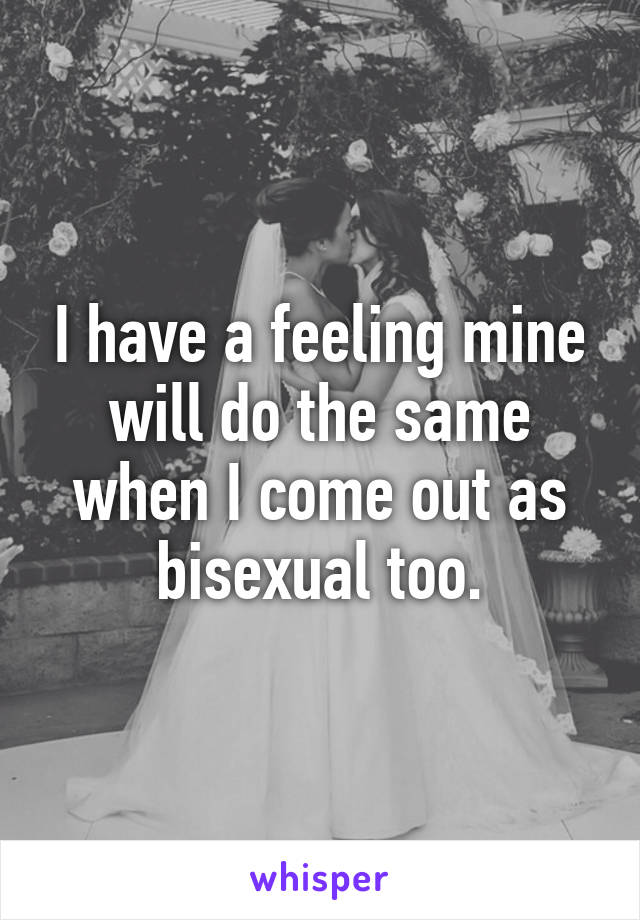 I have a feeling mine will do the same when I come out as bisexual too.