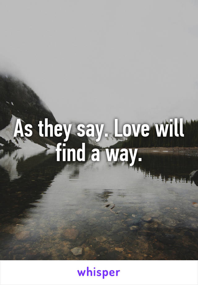 As they say. Love will find a way.