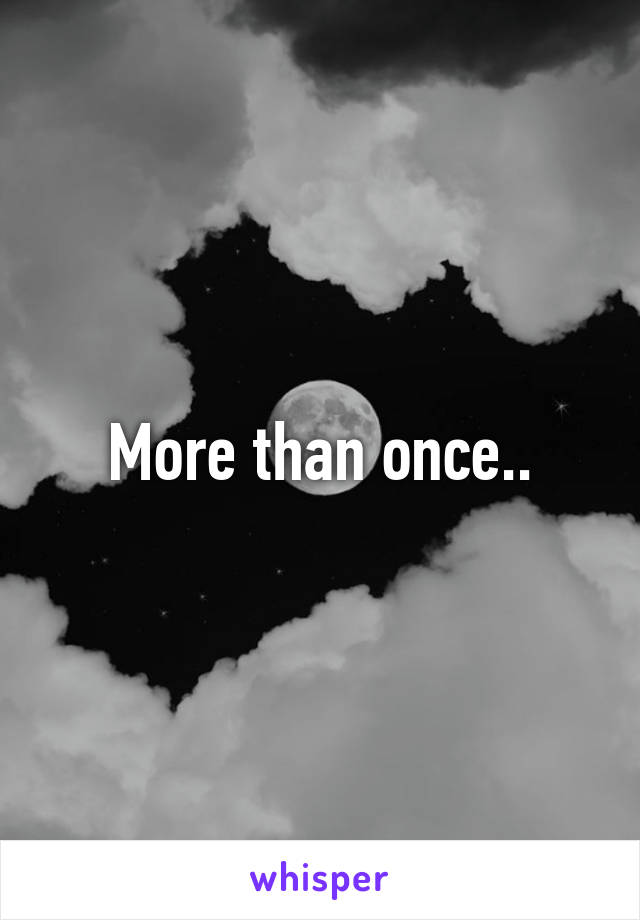 More than once..