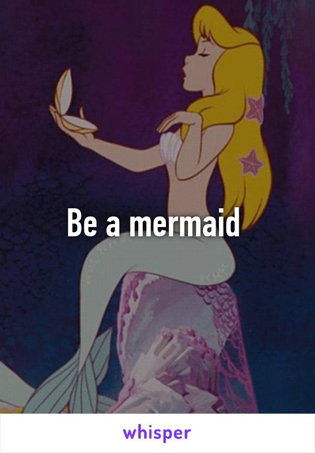 Be a mermaid 