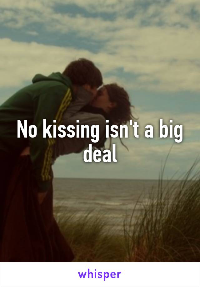 No kissing isn't a big deal
