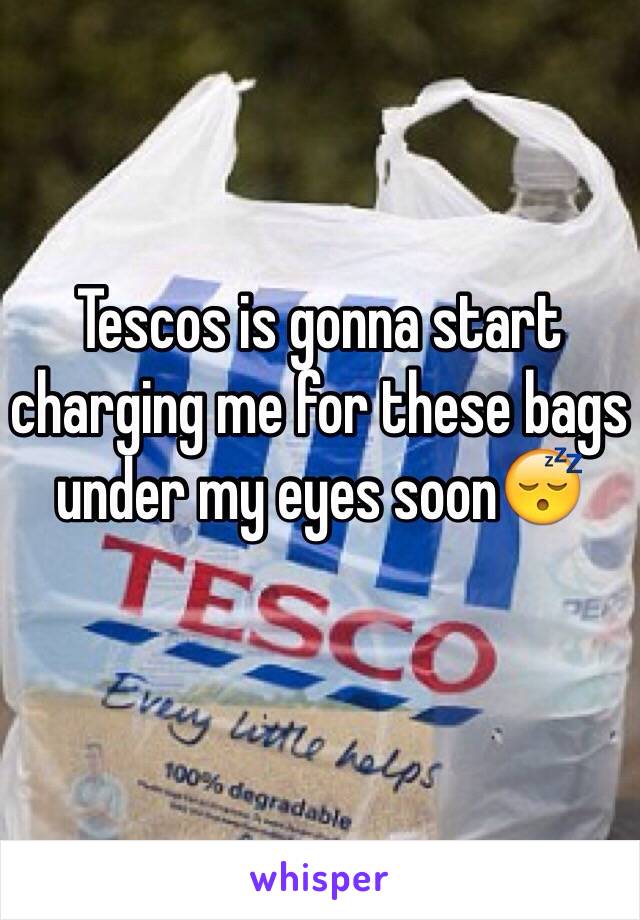 Tescos is gonna start charging me for these bags under my eyes soon😴
