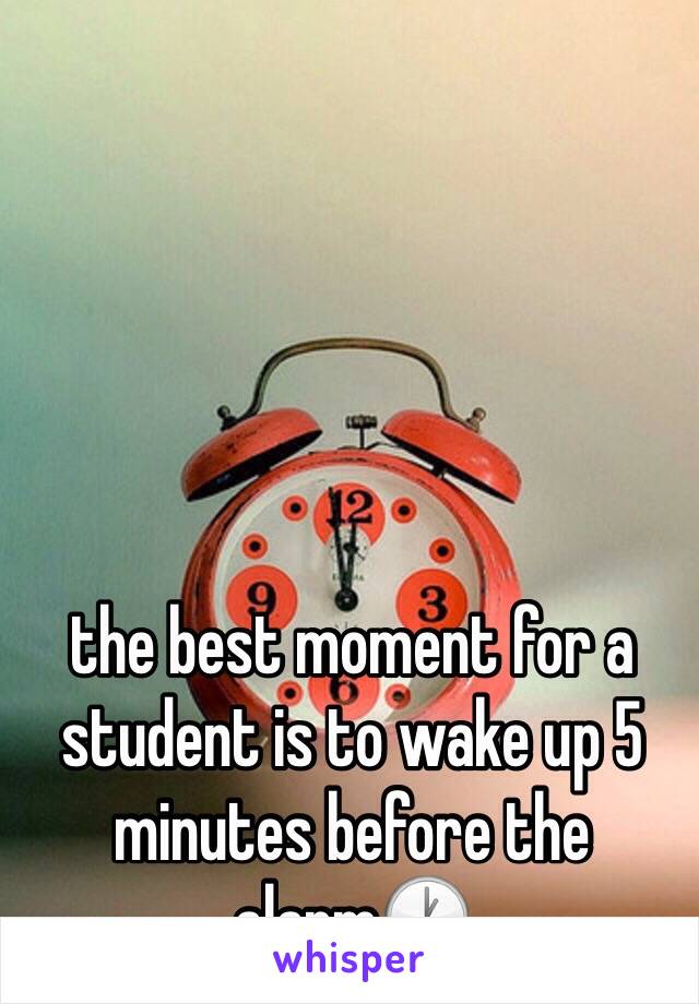 the best moment for a student is to wake up 5 minutes before the alarm🕐