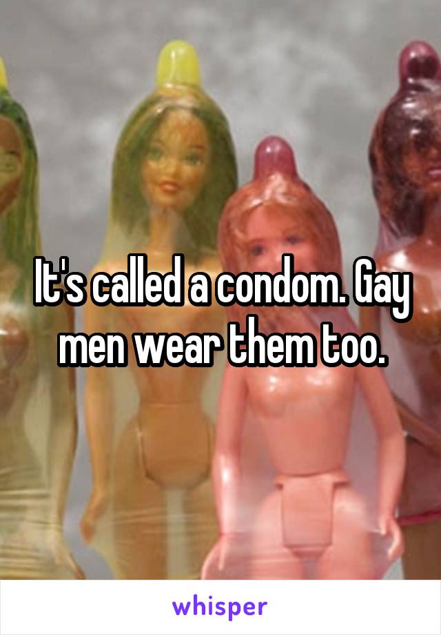 It's called a condom. Gay men wear them too.