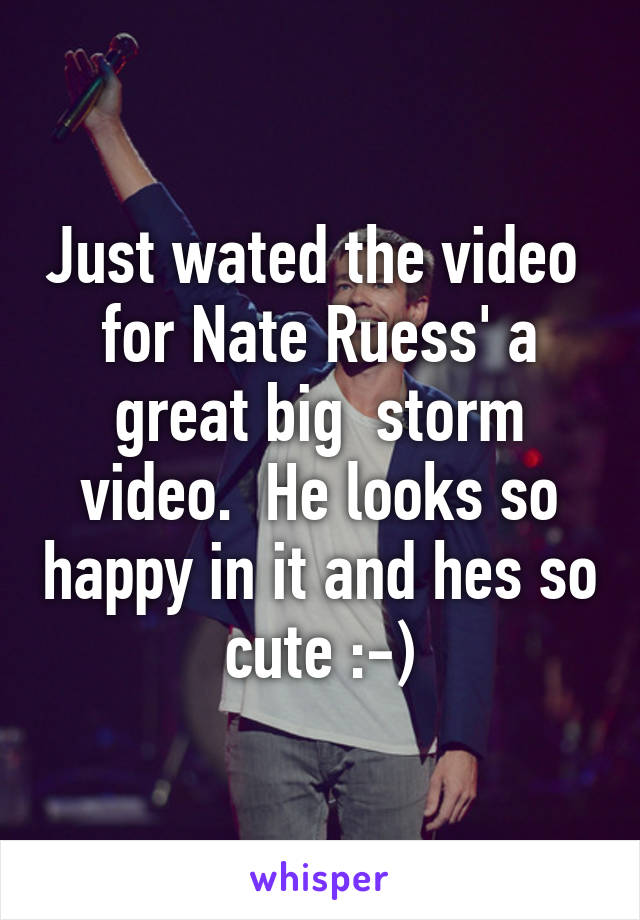 Just wated the video  for Nate Ruess' a great big  storm video.  He looks so happy in it and hes so cute :-)
