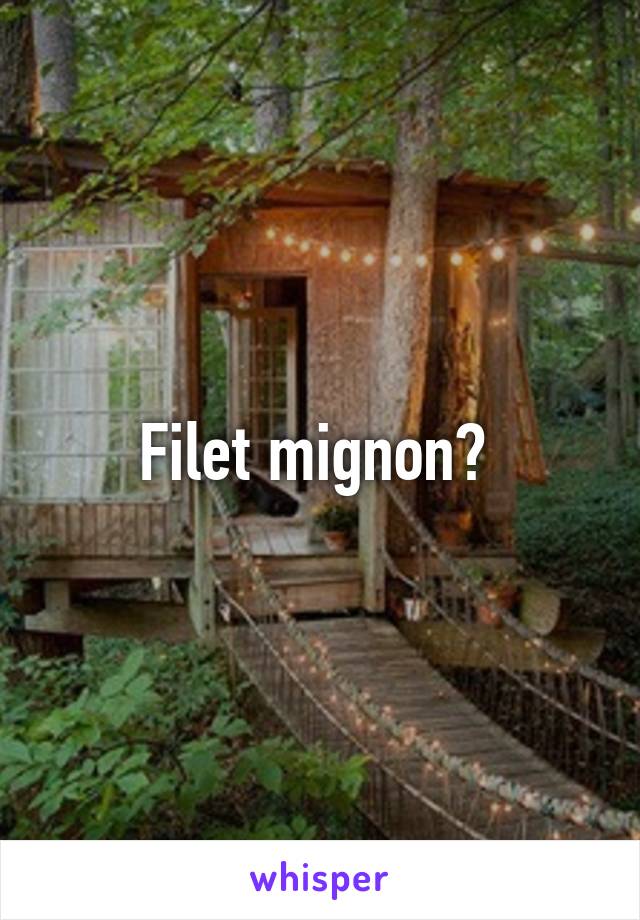 Filet mignon? 