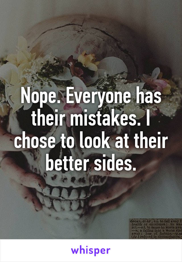 Nope. Everyone has their mistakes. I chose to look at their better sides.