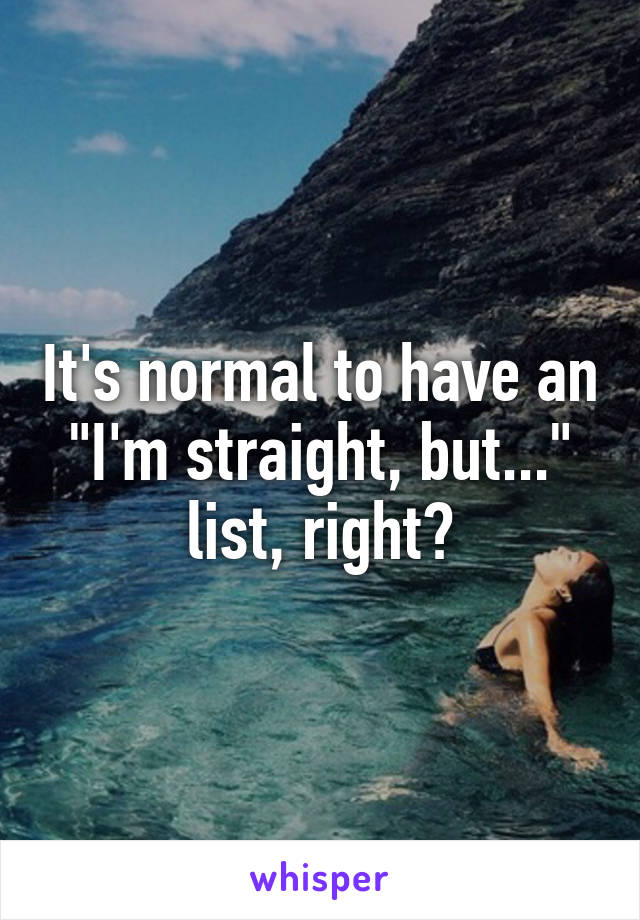 It's normal to have an "I'm straight, but..." list, right?