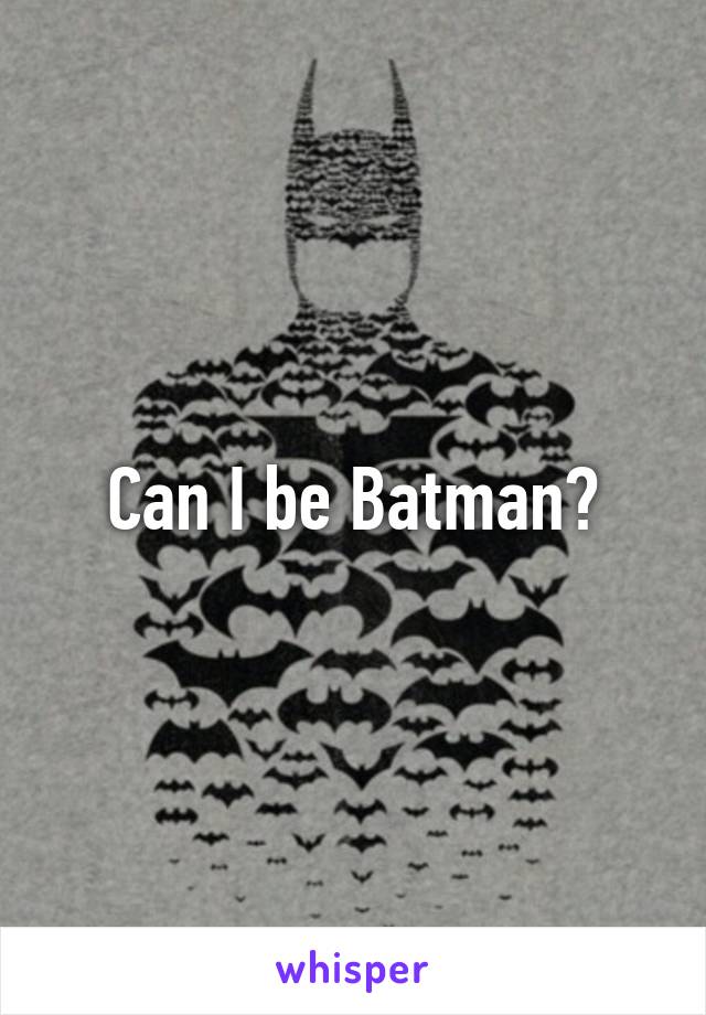 Can I be Batman?