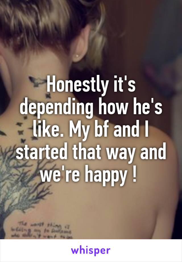 Honestly it's depending how he's like. My bf and I started that way and we're happy ! 