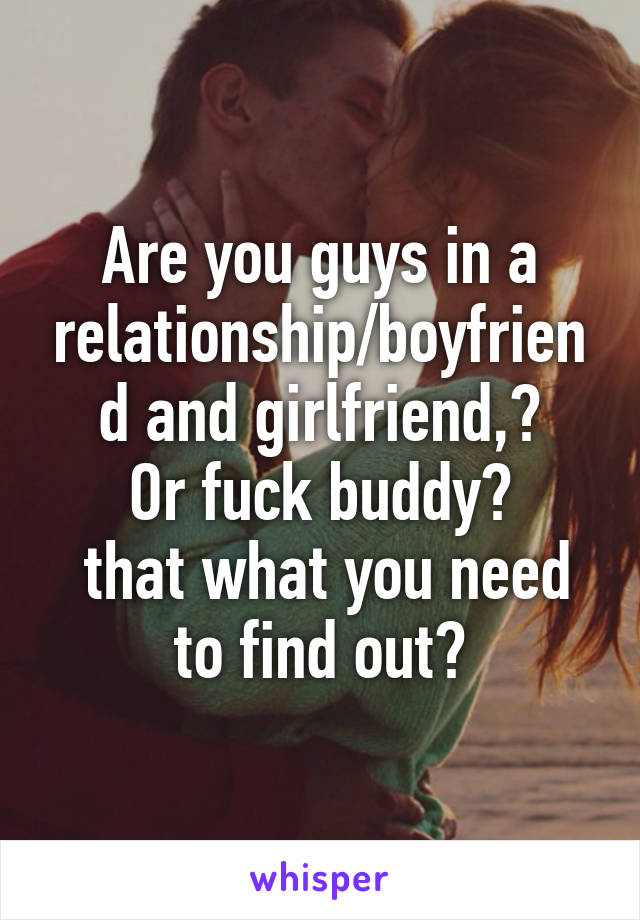 Are you guys in a relationship/boyfriend and girlfriend,?
Or fuck buddy?
 that what you need to find out?