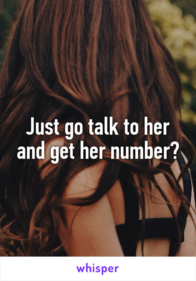 Just go talk to her and get her number?